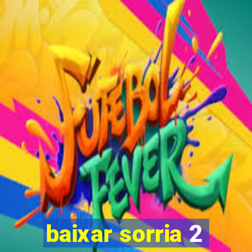 baixar sorria 2